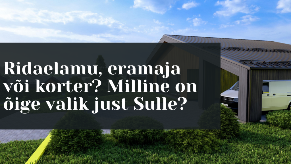 Kuidas valida õige kodu- ridaelamu, eramaja või korter?