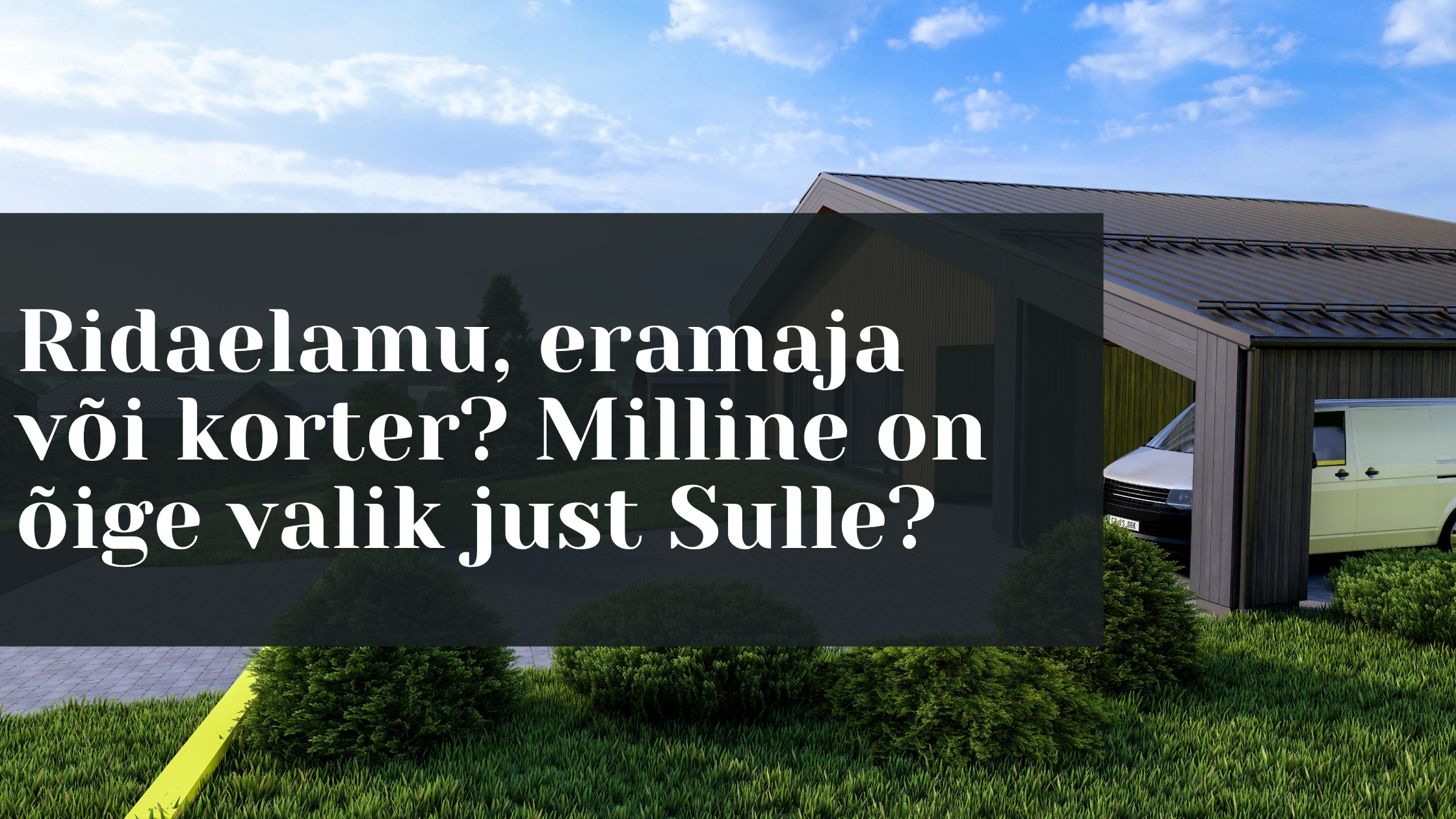 Kuidas valida õige kodu- ridaelamu, eramaja või korter?